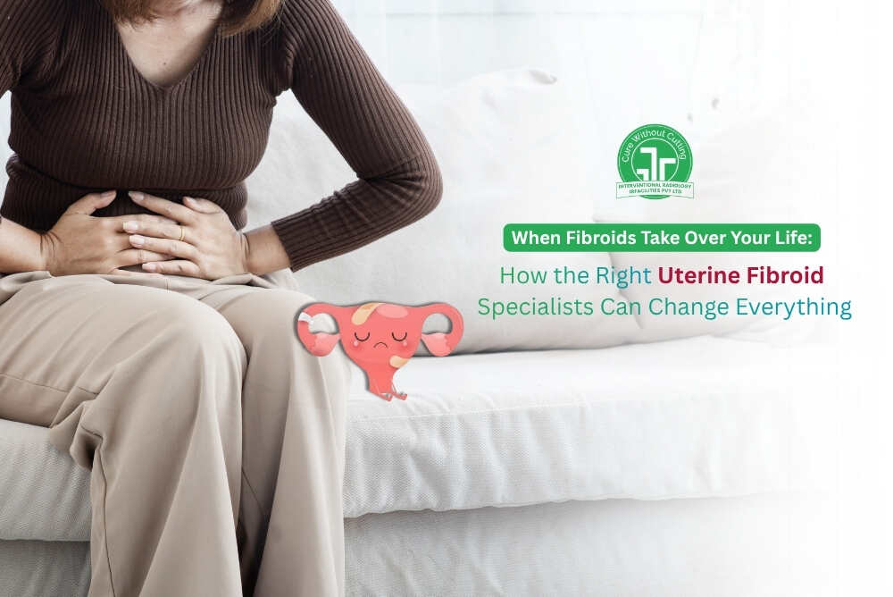 When Fibroids Take Over Your Life How the Right Uterine Fibroid Specialists Can Change Everything