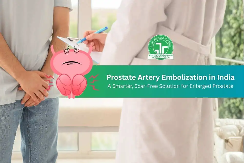 Prostate Artery Embolization in India A Smarter, Scar-Free Solution for Enlarged Prostate